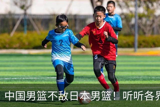 中国男篮不敌日本男篮！听听各界媒体专家怎么说，苏群一针见血